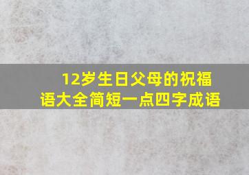 12岁生日父母的祝福语大全简短一点四字成语