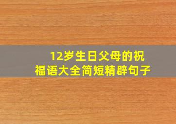 12岁生日父母的祝福语大全简短精辟句子