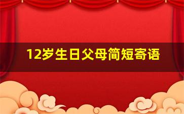 12岁生日父母简短寄语