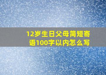 12岁生日父母简短寄语100字以内怎么写