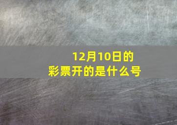 12月10日的彩票开的是什么号