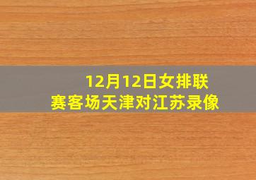 12月12日女排联赛客场天津对江苏录像