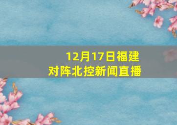 12月17日福建对阵北控新闻直播