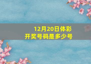 12月20日体彩开奖号码是多少号