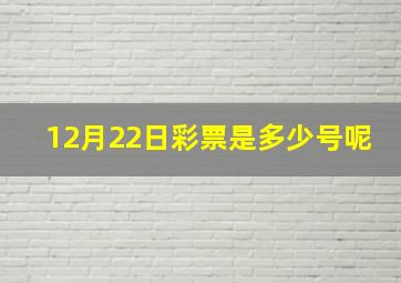 12月22日彩票是多少号呢