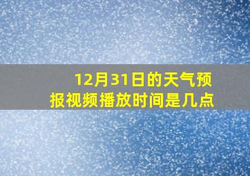 12月31日的天气预报视频播放时间是几点