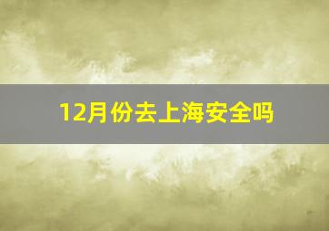 12月份去上海安全吗