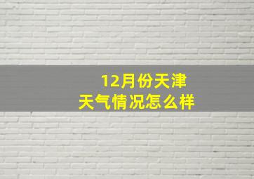 12月份天津天气情况怎么样