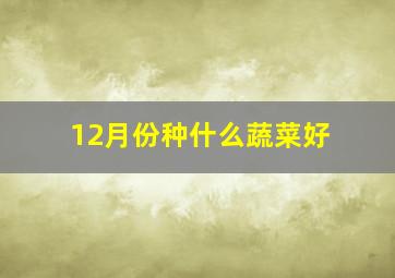 12月份种什么蔬菜好