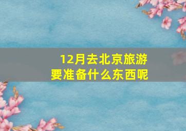 12月去北京旅游要准备什么东西呢