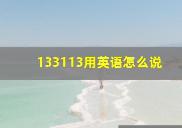 133113用英语怎么说