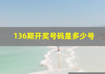 136期开奖号码是多少号