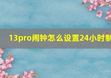 13pro闹钟怎么设置24小时制