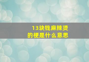 13块钱麻辣烫的梗是什么意思