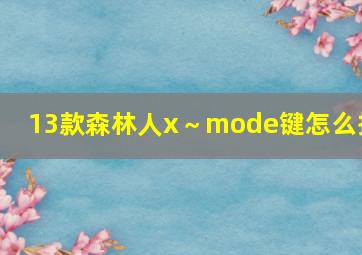 13款森林人x～mode键怎么按