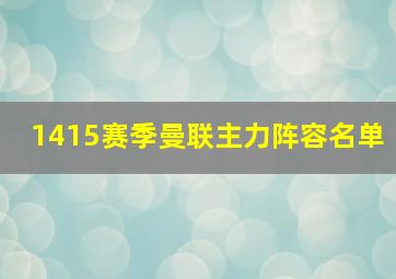 1415赛季曼联主力阵容名单