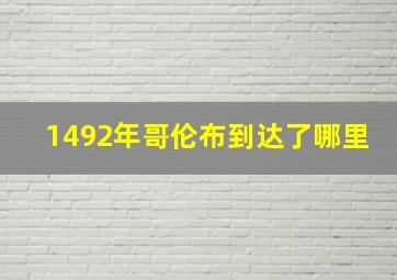 1492年哥伦布到达了哪里