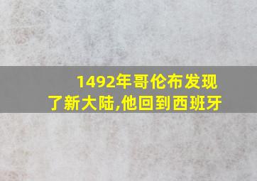 1492年哥伦布发现了新大陆,他回到西班牙