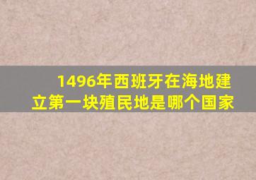 1496年西班牙在海地建立第一块殖民地是哪个国家