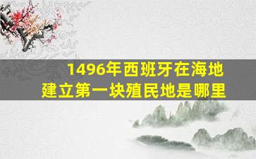 1496年西班牙在海地建立第一块殖民地是哪里