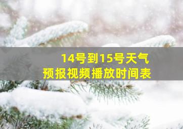 14号到15号天气预报视频播放时间表