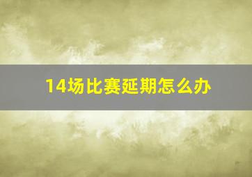 14场比赛延期怎么办