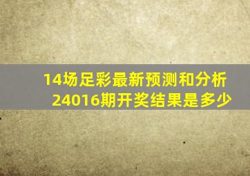 14场足彩最新预测和分析24016期开奖结果是多少