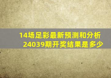 14场足彩最新预测和分析24039期开奖结果是多少