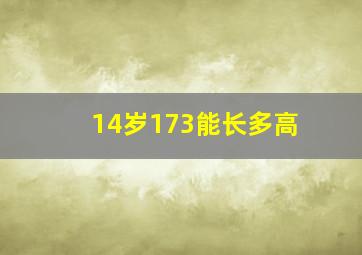 14岁173能长多高