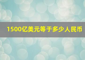 1500亿美元等于多少人民币