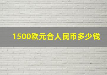 1500欧元合人民币多少钱