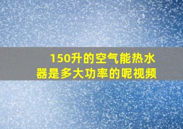 150升的空气能热水器是多大功率的呢视频