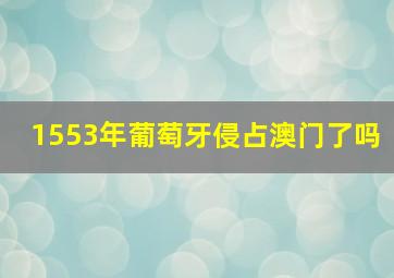 1553年葡萄牙侵占澳门了吗