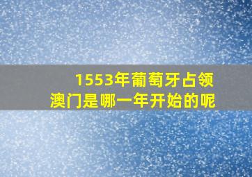 1553年葡萄牙占领澳门是哪一年开始的呢