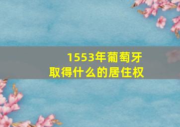 1553年葡萄牙取得什么的居住权