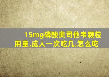 15mg磷酸奥司他韦颗粒用量,成人一次吃几,怎么吃