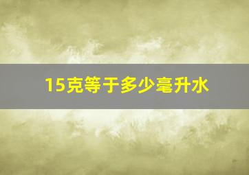 15克等于多少毫升水