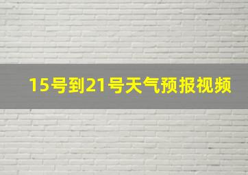 15号到21号天气预报视频