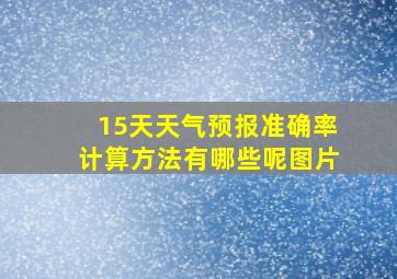 15天天气预报准确率计算方法有哪些呢图片