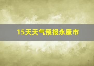 15天天气预报永康市