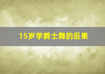 15岁学爵士舞的后果