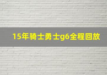 15年骑士勇士g6全程回放