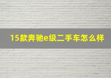 15款奔驰e级二手车怎么样