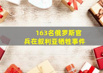 163名俄罗斯官兵在叙利亚牺牲事件