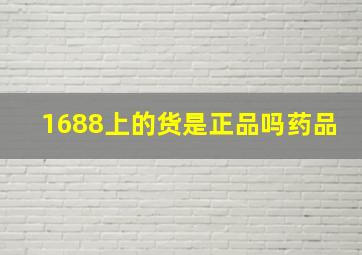 1688上的货是正品吗药品