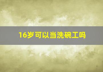 16岁可以当洗碗工吗