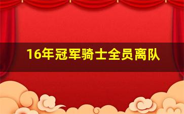 16年冠军骑士全员离队