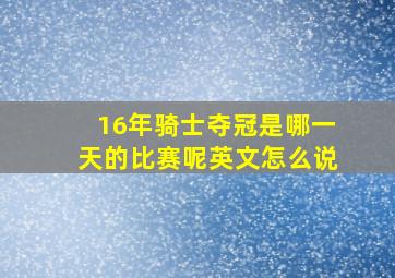 16年骑士夺冠是哪一天的比赛呢英文怎么说