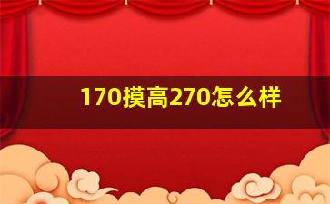 170摸高270怎么样