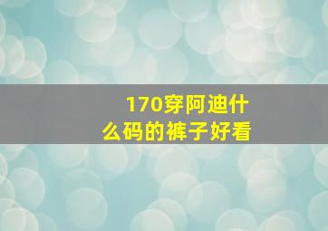 170穿阿迪什么码的裤子好看